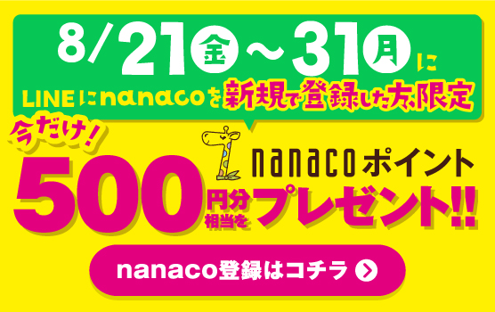 8月21日(金)から31日(月)にLINEにnanacoを新規登録した方、限定 今だけ500円分相当 nanacoポイントプレゼント nanaco登録はコチラ