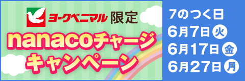 ヨークベニマル限定nanacoチャージキャンペーン 7のつく日 6月7日(火) 6月17日(金) 6月27日(月)
